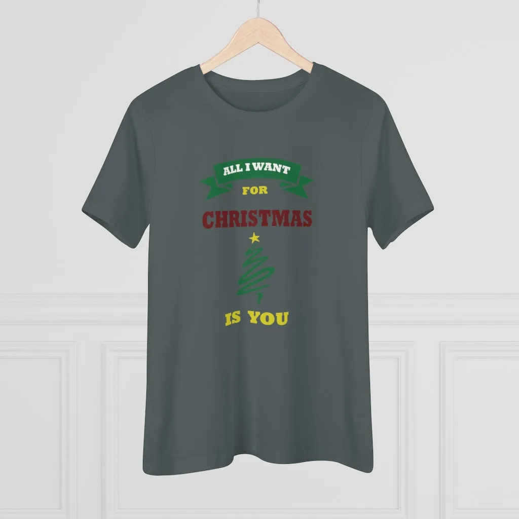 All I Want For Christmas Is You, Women's Premium Tee